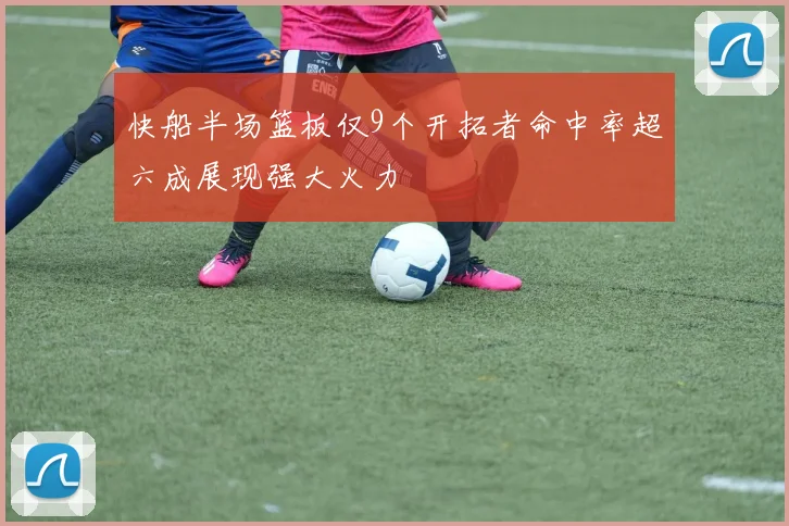 快船半场篮板仅9个开拓者命中率超六成展现强大火力