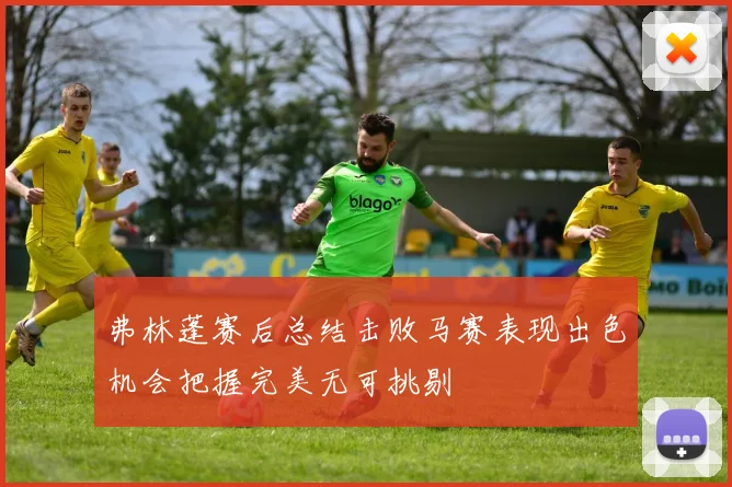 弗林蓬赛后总结击败马赛表现出色机会把握完美无可挑剔