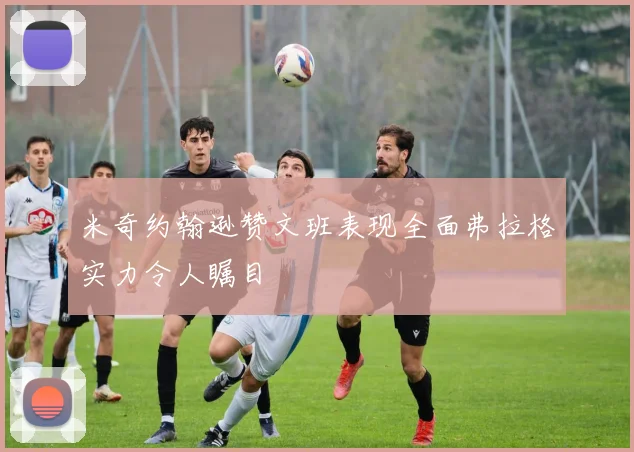 米奇约翰逊赞文班表现全面弗拉格实力令人瞩目