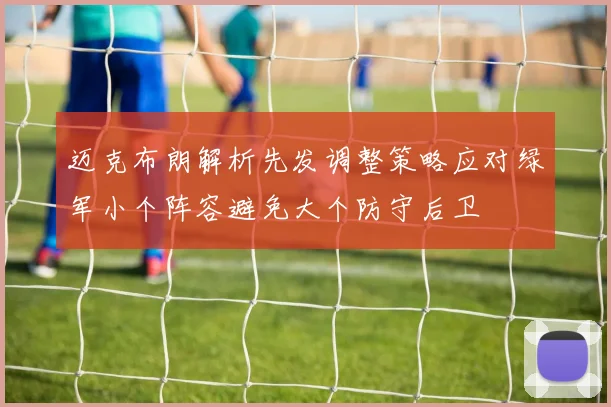 迈克布朗解析先发调整策略应对绿军小个阵容避免大个防守后卫